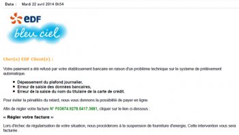 Attentions aux arnaques par e-mail !
Des pirates envoient en ce moment de faux e-mails qui proviennent à première vue de votre banque, de votre opérateur téléphonique (Free, Orange...), du centre des Impôts, de la CAF ou encore votre fournisseur d'électricité (EDF)... Ces e-mails sont frauduleux, c'est ce qu'on appelle du « phishing ». Ce sont des messages douteux qui vous demandent de mettre à jour les informations relatives à votre contrat d’électricité (envoi des factures d’électricité...), qui vous informent d'un soit disant remboursement ou, à l'inverse, d'un retard de paiement.
Leur objectif est de récupérer illégalement vos informations personnelles (coordonnées bancaires, adresse, codes d’accès, RIB…) afin de vous extorquer des fonds ! C'est ce qu'on appelle le phishing (l'hameçonnage en français).
