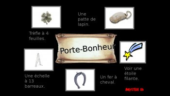 Les superstitions font craindre, à des gens crédules, qu'un malheur ou un bonheur va arriver, d'après la croyance en le pouvoir des signes ou des circonstances, comme le montrent les images suivantes...