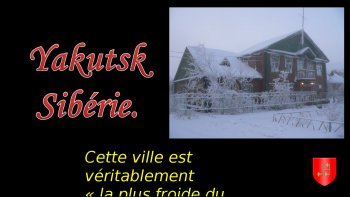 Ne nous plaignons pas... il existe une ville (la plus froide du monde), si froide, que nous aurons l'impression d'être au chaud...
Mettez une chapka, des gants, des bottes très fourrées, et c'est parti !