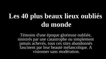Sinistrés ou inachevés, ces lieux nous émeuvent par leur nostalgie.....